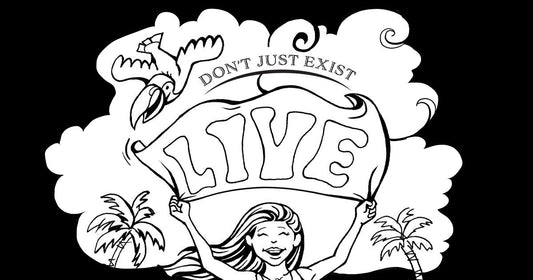 Don't just exist - LIVE